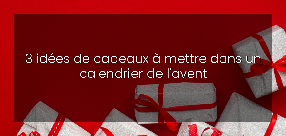 3 idées de cadeaux à mettre dans un calendrier de l'avent