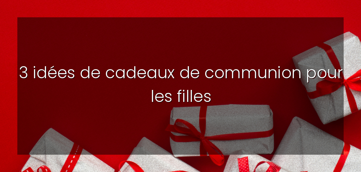 3 idées de cadeaux de communion pour les filles