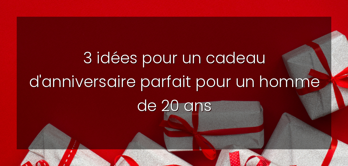 3 idées pour un cadeau d'anniversaire parfait pour un homme de 20 ans